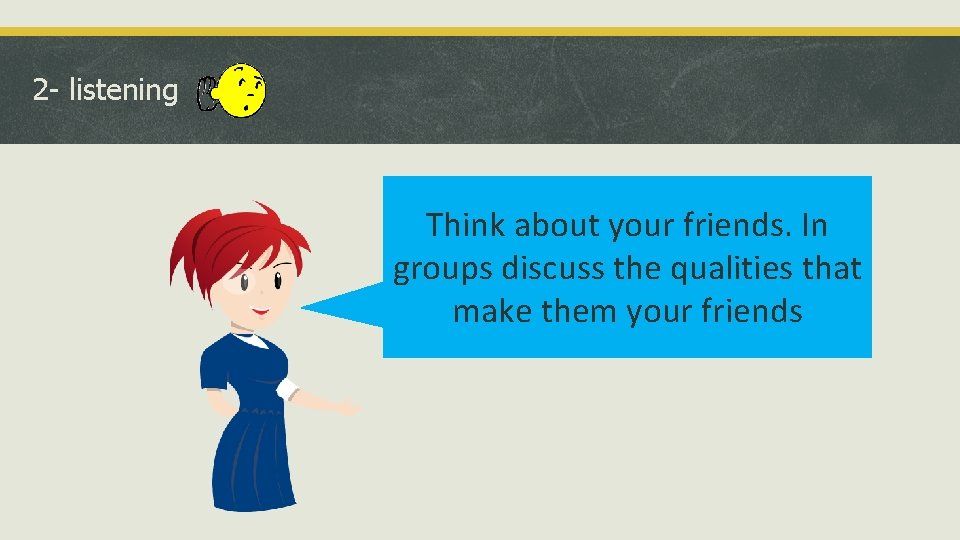 2 - listening Think about your friends. In groups discuss the qualities that make