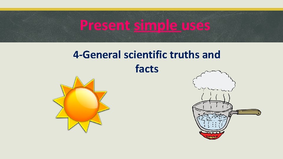 Present simple uses 4 -General scientific truths and facts 