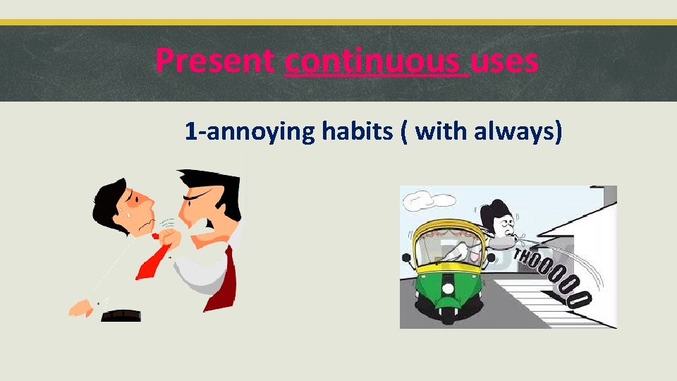 Present continuous uses 1 -annoying habits ( with always) 