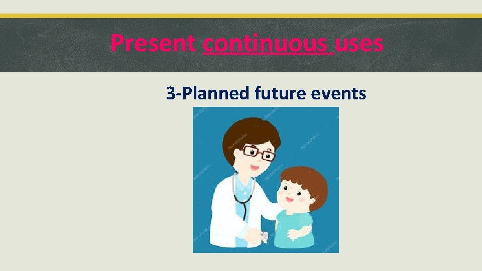 Present continuous uses 3 -Planned future events 
