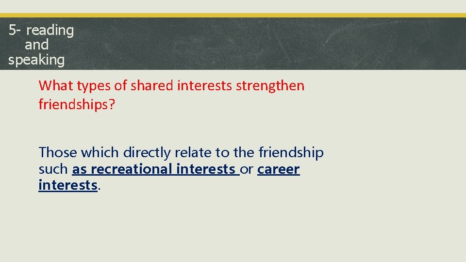 5 - reading and speaking What types of shared interests strengthen friendships? Those which