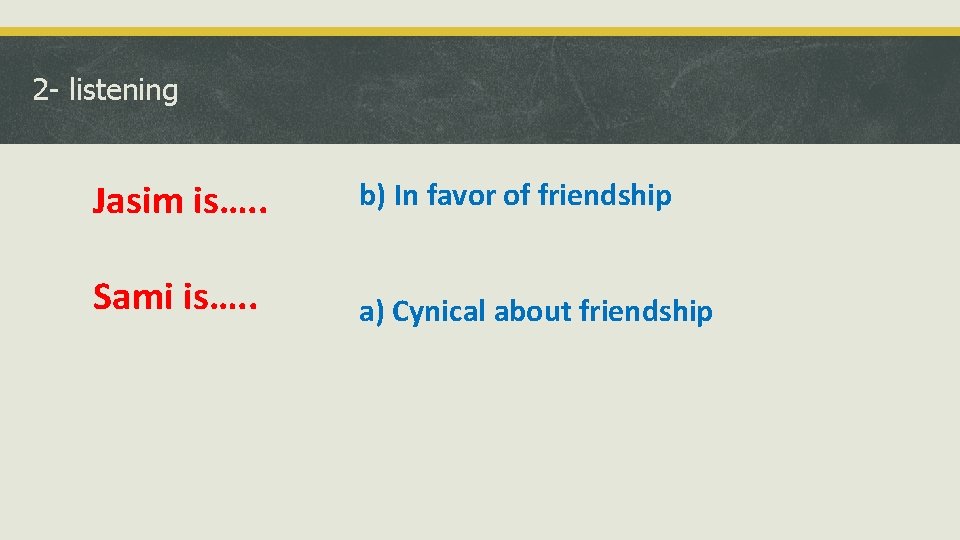 2 - listening Jasim is…. . b) In favor of friendship Sami is…. .