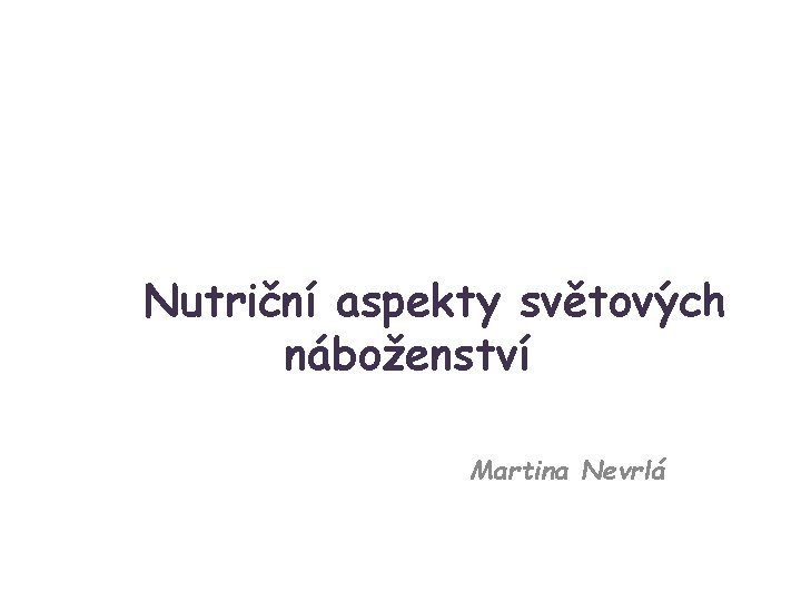 Nutriční aspekty světových náboženství Martina Nevrlá 