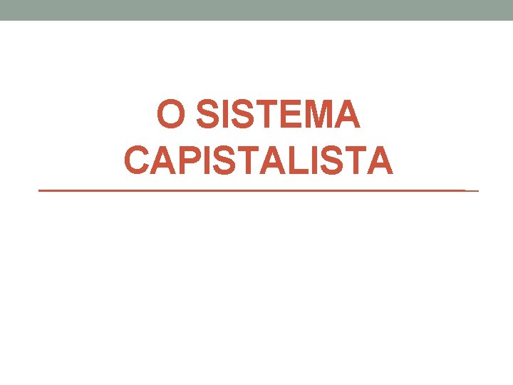 O SISTEMA CAPISTALISTA 