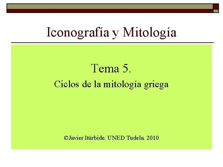 Iconografía y Mitología Tema 5. Ciclos de la mitología griega ©Javier Itúrbide. UNED Tudela.