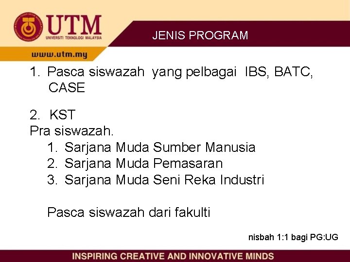 JENIS PROGRAM 1. Pasca siswazah yang pelbagai IBS, BATC, CASE 2. KST Pra siswazah.