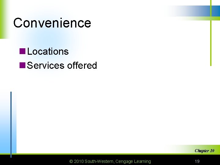 Convenience n Locations n Services offered Chapter 10 © 2010 South-Western, Cengage Learning 19