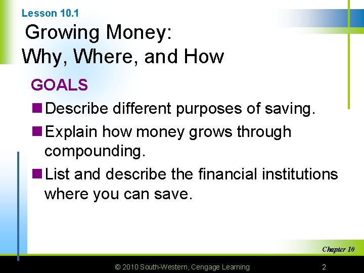 Lesson 10. 1 Growing Money: Why, Where, and How GOALS n Describe different purposes