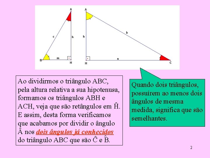 Ao dividirmos o triângulo ABC, pela altura relativa a sua hipotenusa, formamos os triângulos