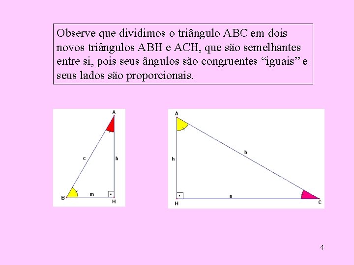 Observe que dividimos o triângulo ABC em dois novos triângulos ABH e ACH, que