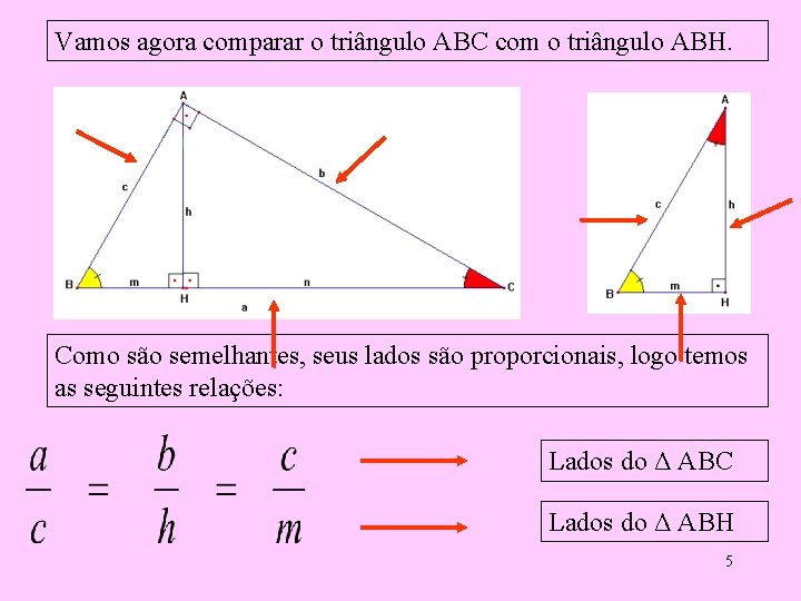 Vamos agora comparar o triângulo ABC com o triângulo ABH. Como são semelhantes, seus