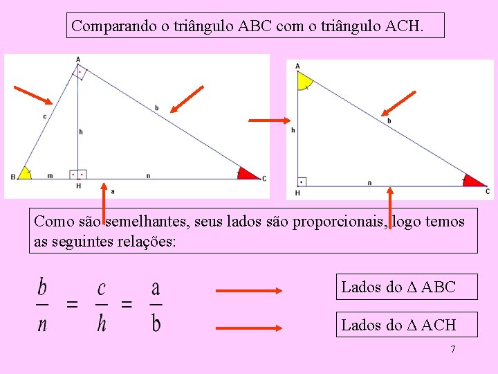 Comparando o triângulo ABC com o triângulo ACH. Como são semelhantes, seus lados são