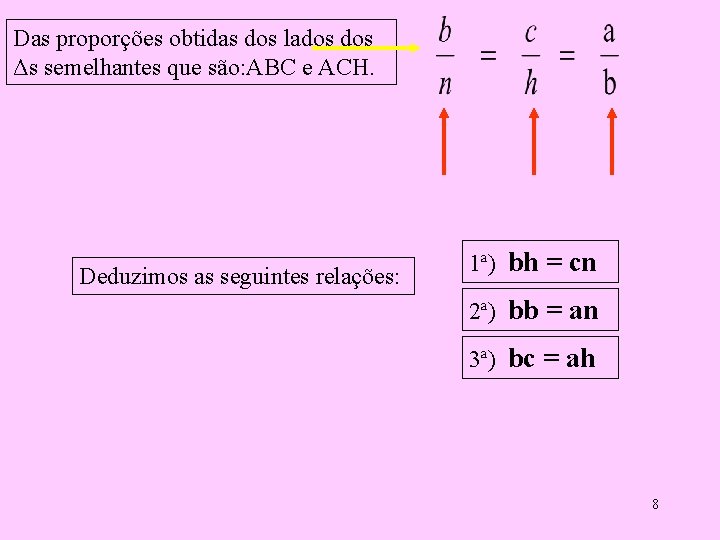 Das proporções obtidas dos lados Δs semelhantes que são: ABC e ACH. Deduzimos as