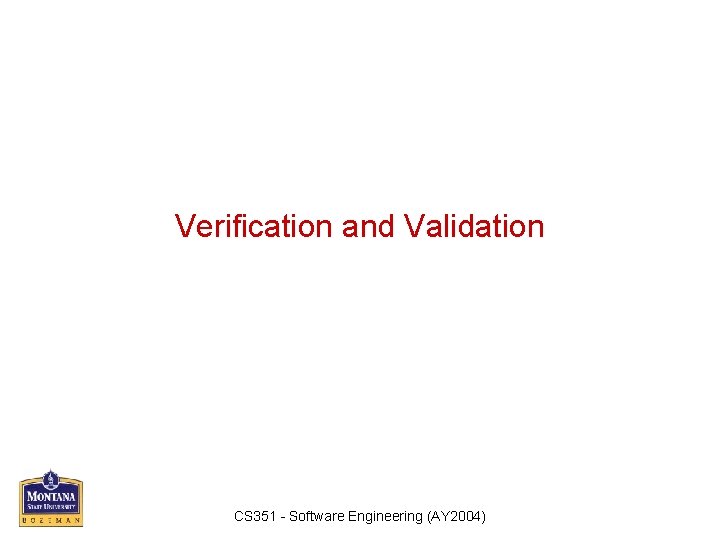 Verification and Validation CS 351 - Software Engineering (AY 2004) 