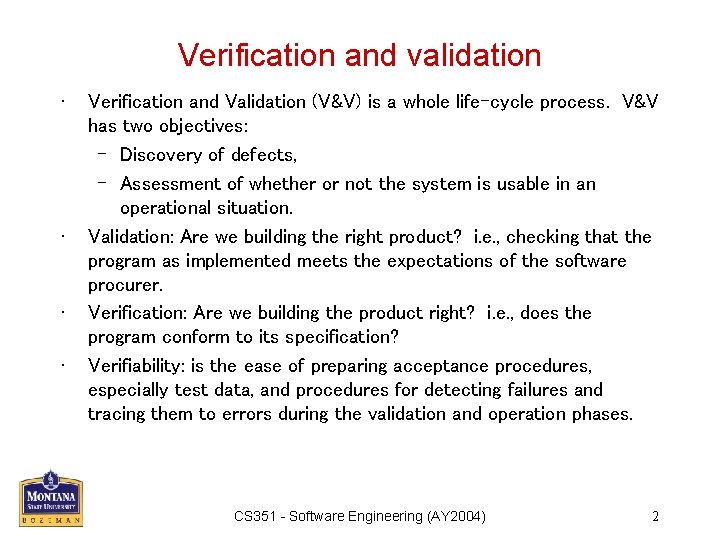 Verification and validation • • Verification and Validation (V&V) is a whole life-cycle process.