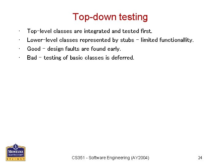 Top-down testing • • Top-level classes are integrated and tested first. Lower-level classes represented