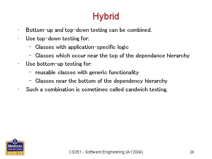 Hybrid • • Bottom-up and top-down testing can be combined. Use top-down testing for: