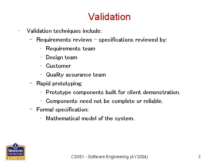 Validation • Validation techniques include: – Requirements reviews – specifications reviewed by: • Requirements