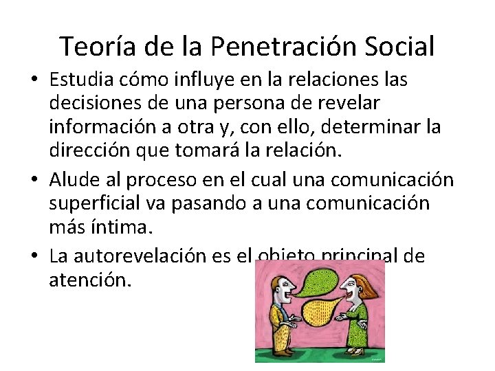 Teoría de la Penetración Social • Estudia cómo influye en la relaciones las decisiones