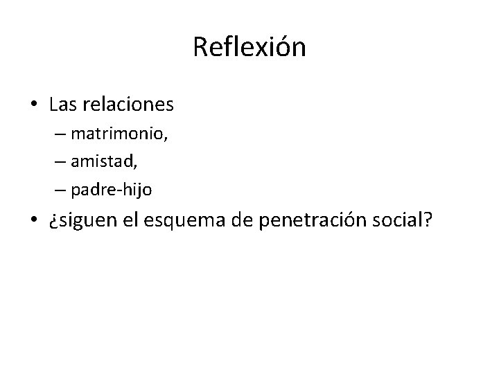 Reflexión • Las relaciones – matrimonio, – amistad, – padre-hijo • ¿siguen el esquema