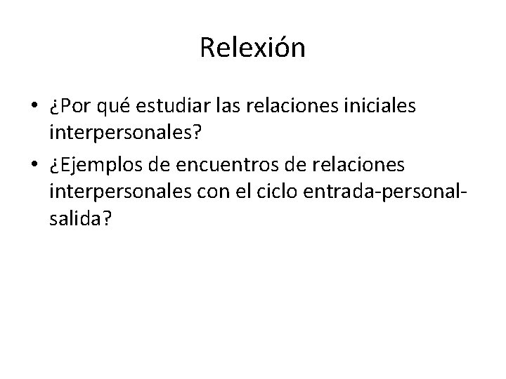 Relexión • ¿Por qué estudiar las relaciones iniciales interpersonales? • ¿Ejemplos de encuentros de