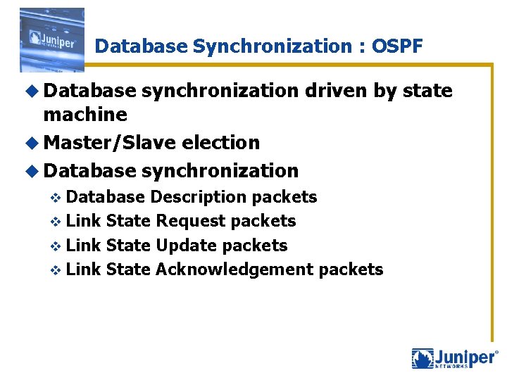 Database Synchronization : OSPF u Database synchronization driven by state machine u Master/Slave election