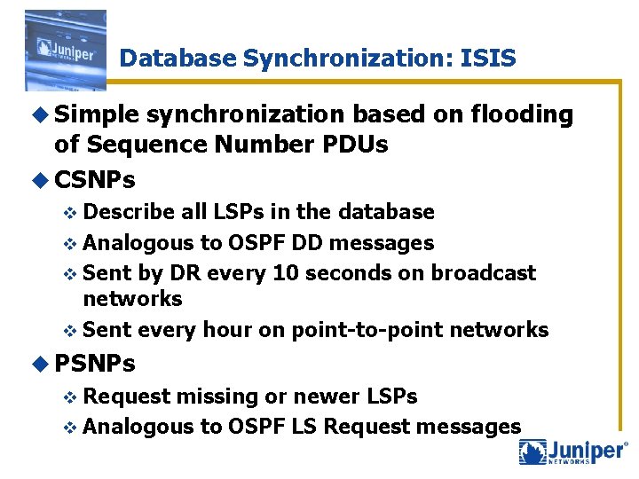 Database Synchronization: ISIS u Simple synchronization based on flooding of Sequence Number PDUs u