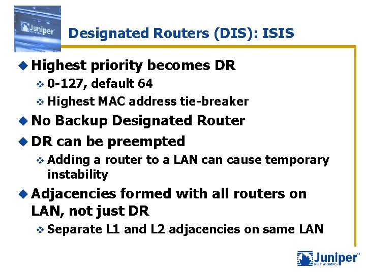 Designated Routers (DIS): ISIS u Highest priority becomes DR v 0 -127, default 64