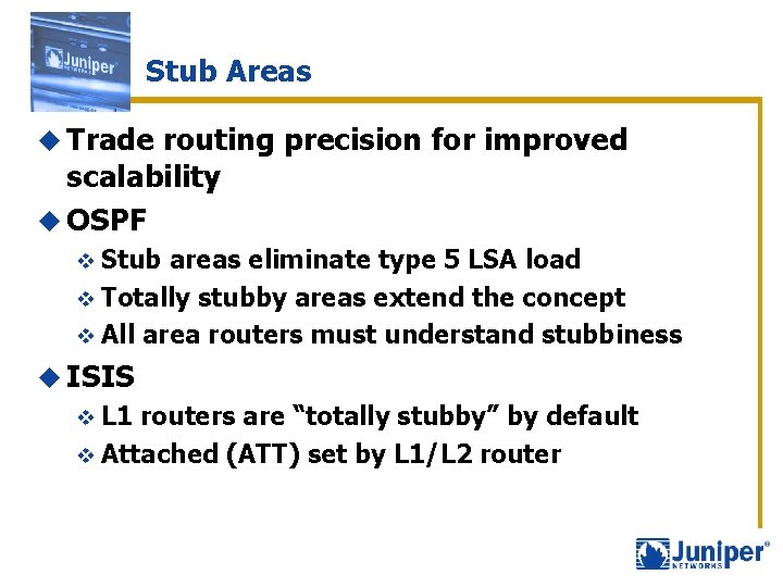 Stub Areas u Trade routing precision for improved scalability u OSPF v Stub areas