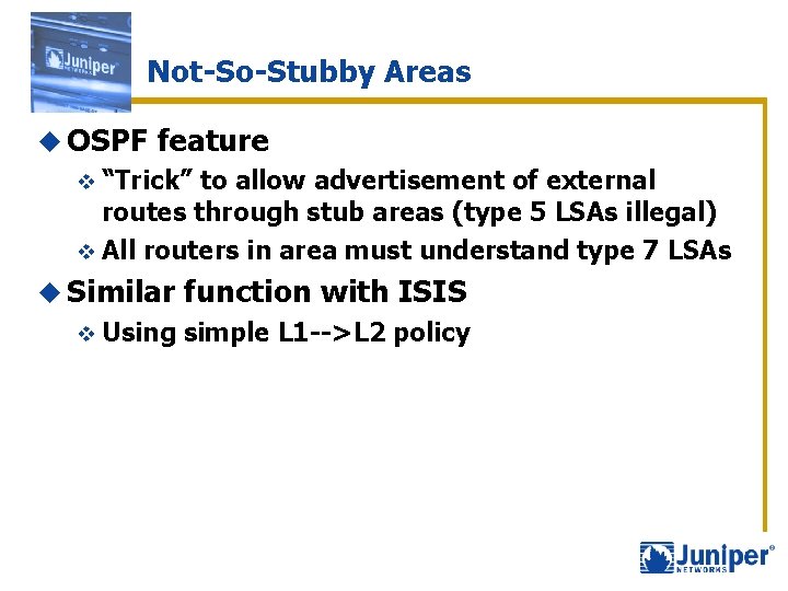 Not-So-Stubby Areas u OSPF feature v “Trick” to allow advertisement of external routes through