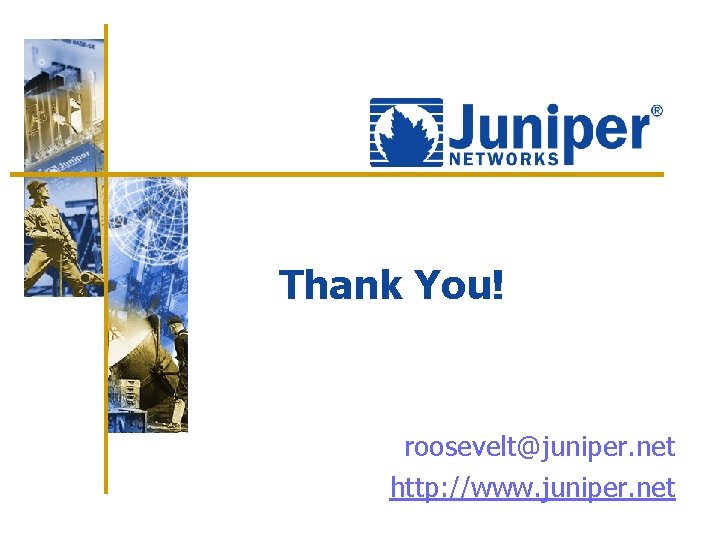 Thank You! roosevelt@juniper. net http: //www. juniper. net 