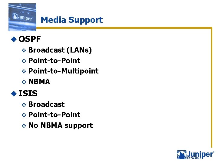 Media Support u OSPF v Broadcast (LANs) v Point-to-Point v Point-to-Multipoint v NBMA u