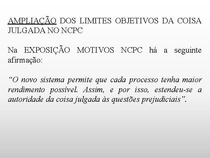 AMPLIAÇÃO DOS LIMITES OBJETIVOS DA COISA JULGADA NO NCPC Na EXPOSIÇÃO MOTIVOS NCPC há