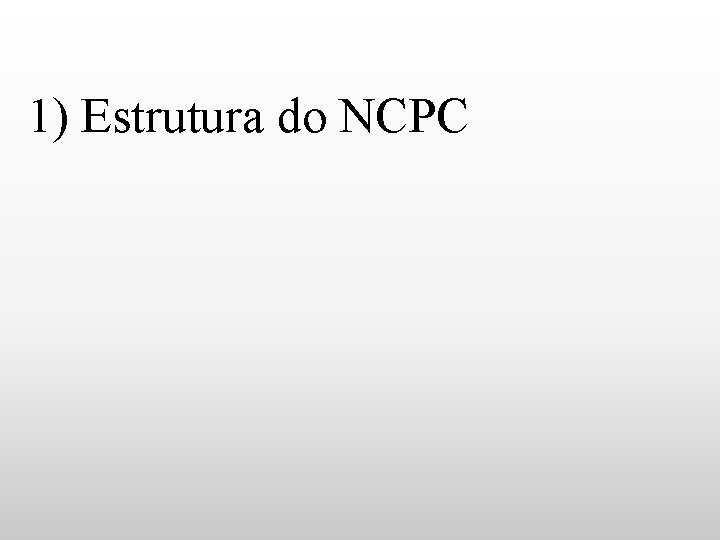 1) Estrutura do NCPC 