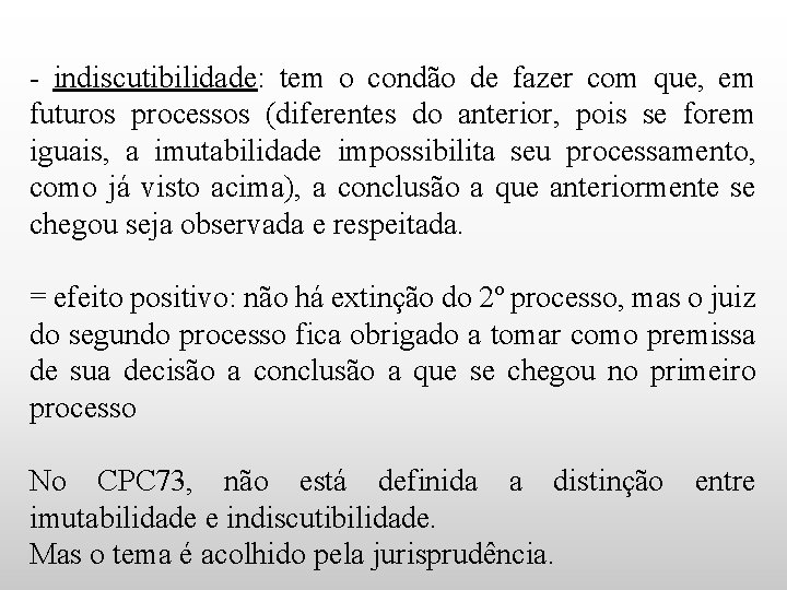 - indiscutibilidade: tem o condão de fazer com que, em futuros processos (diferentes do