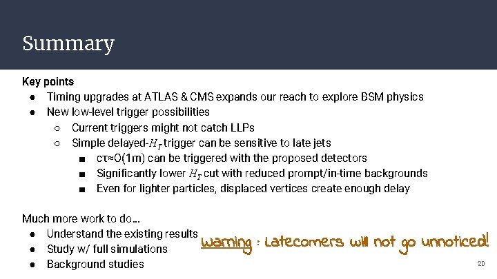 Summary Key points ● Timing upgrades at ATLAS & CMS expands our reach to