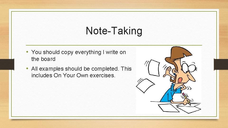 Note-Taking • You should copy everything I write on the board • All examples