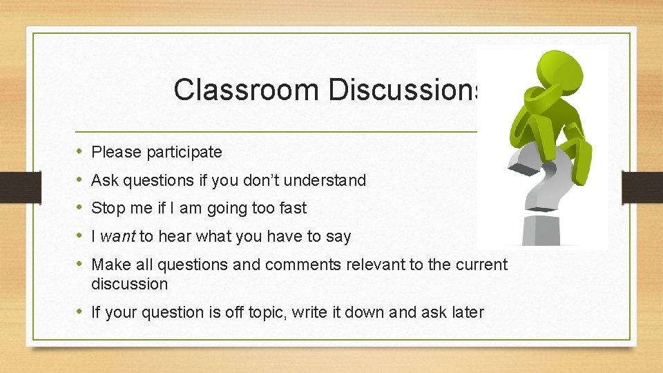 Classroom Discussions • • • Please participate Ask questions if you don’t understand Stop