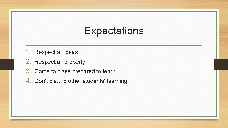 Expectations 1. 2. 3. 4. Respect all ideas Respect all property Come to class