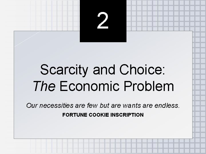 2 Scarcity and Choice: The Economic Problem Our necessities are few but are wants