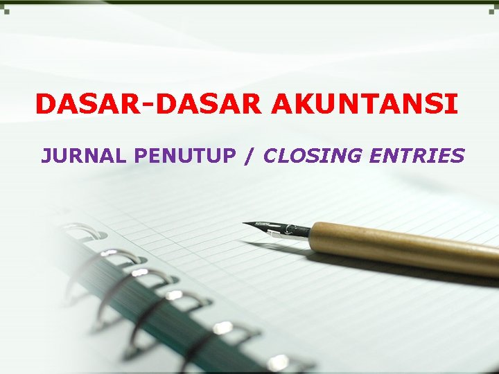 DASAR-DASAR AKUNTANSI JURNAL PENUTUP / CLOSING ENTRIES 