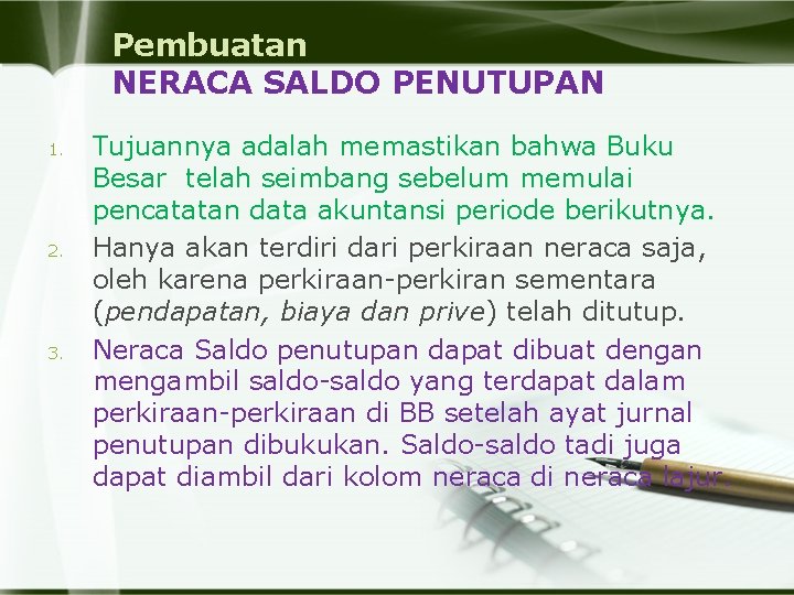 Pembuatan NERACA SALDO PENUTUPAN 1. 2. 3. Tujuannya adalah memastikan bahwa Buku Besar telah