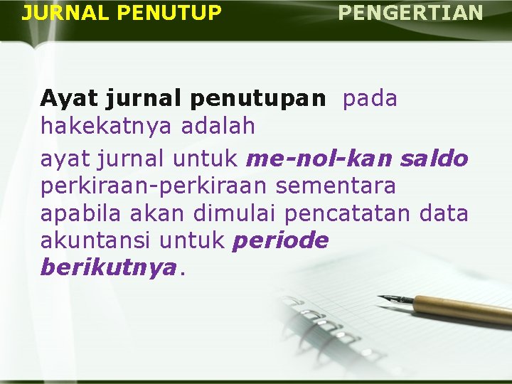 JURNAL PENUTUP PENGERTIAN Ayat jurnal penutupan pada hakekatnya adalah ayat jurnal untuk me-nol-kan saldo