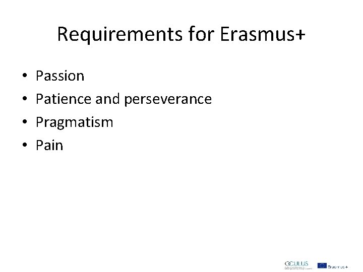 Requirements for Erasmus+ • • Passion Patience and perseverance Pragmatism Pain Requirements for Erasmus+ • • Passion Patience and perseverance Pragmatism Pain