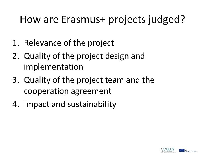 How are Erasmus+ projects judged? 1. Relevance of the project 2. Quality of the How are Erasmus+ projects judged? 1. Relevance of the project 2. Quality of the