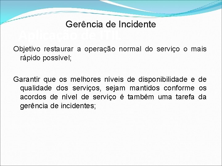 Gerência de Incidente Aplicação de ITIL Objetivo restaurar a operação normal do serviço o