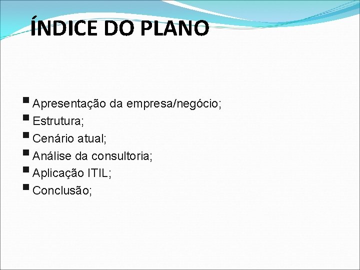 ÍNDICE DO PLANO § Apresentação da empresa/negócio; § Estrutura; § Cenário atual; § Análise