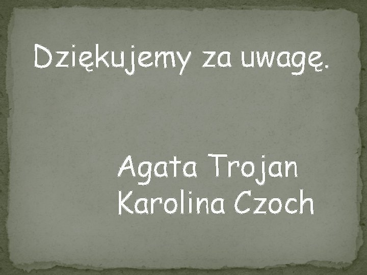 Dziękujemy za uwagę. Agata Trojan Karolina Czoch Dziękujemy za uwagę. Agata Trojan Karolina Czoch