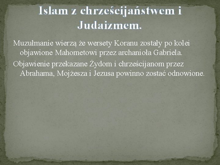 Islam z chrześcijaństwem i Judaizmem. Muzułmanie wierzą że wersety Koranu zostały po kolei objawione Islam z chrześcijaństwem i Judaizmem. Muzułmanie wierzą że wersety Koranu zostały po kolei objawione