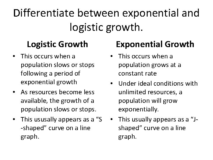 Differentiate between exponential and logistic growth. Logistic Growth Exponential Growth • This occurs when
